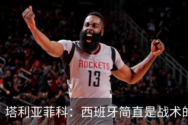 塔利亚菲科：西班牙简直是战术的魔术师！